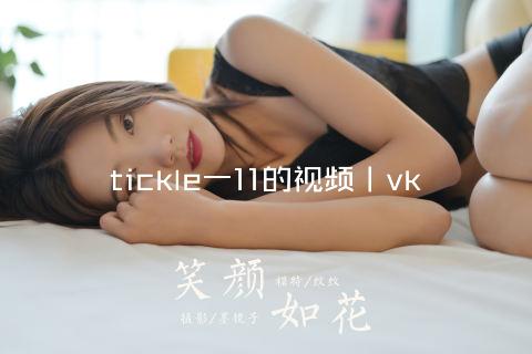 tickle一11的视频丨vk